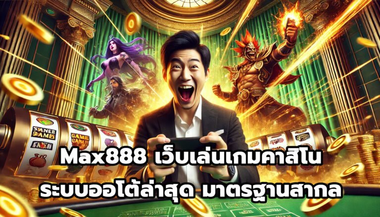 Max888 เว็บเล่นเกมคาสิโน ระบบออโต้ล่าสุด มาตรฐานสากล-2