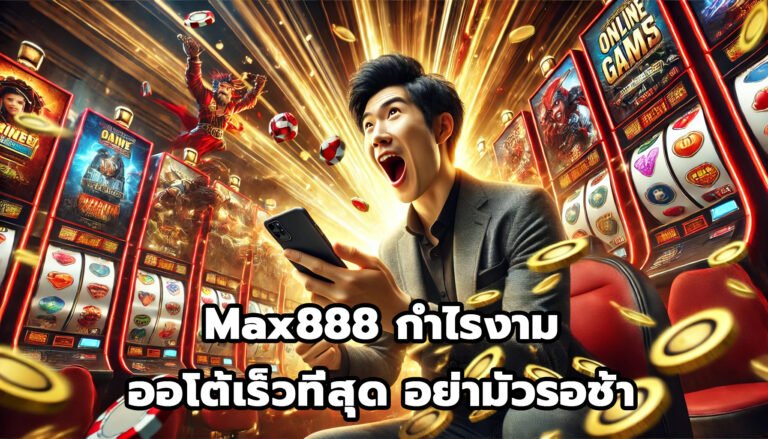 Max888 กำไรงาม ออโต้เร็วที่สุด อย่ามัวรอช้า-1