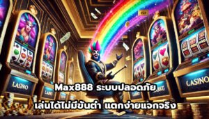 Max888 ระบบปลอดภัย เล่นได้ไม่มีขั้นต่ำ แตกง่ายแจกจริง-7