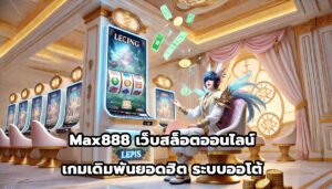 Max888 เว็บสล็อตออนไลน์ เกมเดิมพันยอดฮิต ระบบออโต้-9